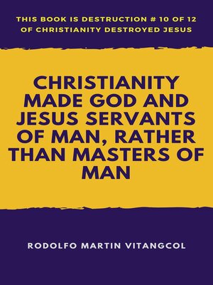 cover image of Christianity Made God and Jesus Servants of Man, Rather than Masters of Man